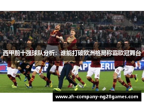西甲前十强球队分析:谁能打破欧洲格局称霸欧冠舞台 西甲前十强球队分析:谁能打破欧洲格局称霸欧冠舞台