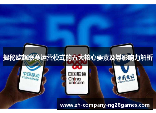 揭秘欧超联赛运营模式的五大核心要素及其影响力解析 揭秘欧超联赛运营模式的五大核心要素及其影响力解析
