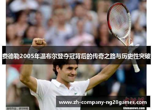 费德勒2005年温布尔登夺冠背后的传奇之路与历史性突破
