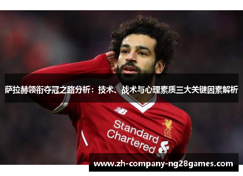 萨拉赫领衔夺冠之路分析：技术、战术与心理素质三大关键因素解析