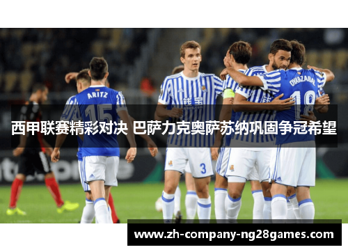 西甲联赛精彩对决 巴萨力克奥萨苏纳巩固争冠希望