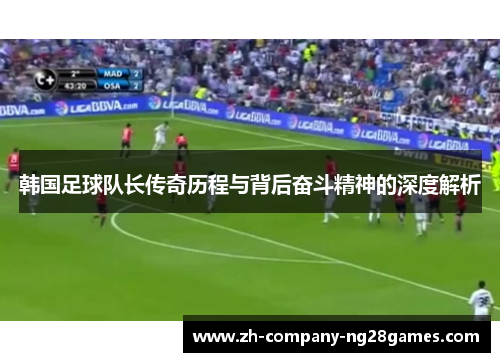 韩国足球队长传奇历程与背后奋斗精神的深度解析