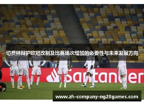 切费林辩护欧冠改制及比赛场次增加的必要性与未来发展方向